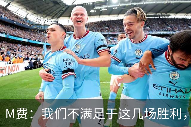 M费：我们不满足于这几场胜利，我相信我们还能踢得更好